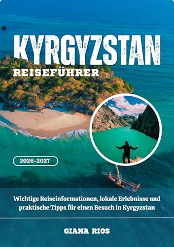 KYRGYZSTAN REISEFÜHRER 2026-2027: Wichtige Reiseinformationen, lokale Erlebnisse und praktische Tipps für einen Besuch in Kyrgyzstan