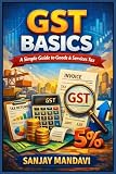 GST Basics: A Simple Guide to Goods & Services Tax (Business Study Books By Sanjay Mandavi)