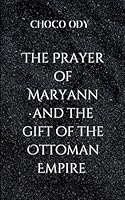 The Prayer of Maryann and the Gift of the Ottoman Empire: A gripping adventure that explores the fine line between knowledge and power 9037548342 Book Cover