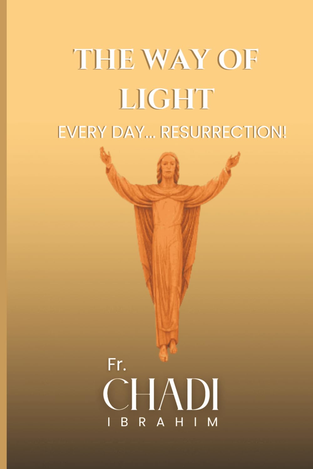 THE WAY OF THE LIGHT Every Day... Resurrection: A Catholic Journey Through the Resurrection of Christ from Easter Sunday to Pentecost, 6x9 Inch, 100+ pages