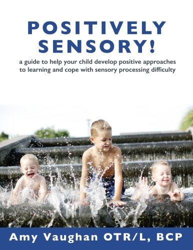 Positively Sensory!: A Guide to Help Your Child Develop Positive Approa