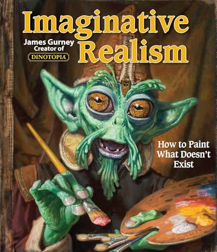 Imaginative Realism: How to Paint What Doesn't Exist (Volume 1) (James Gurney Art)