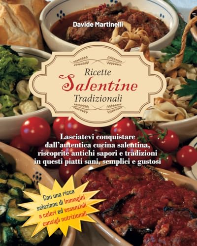 Ricette Salentine Tradizionali: Lasciatevi conquistare dall'autentica cucina salentina, riscoprite antichi sapori e tradizioni in questi piatti sani, semplici e gustosi