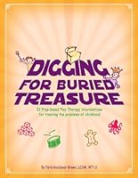 Digging for Buried Treasure: 52 Prop-Based Play Therapy Interventions for Treating the Problems of Childhood 1932203117 Book Cover
