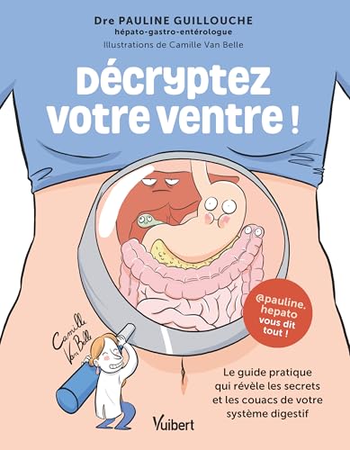 Décryptez votre ventre !: Le guide pratique qui révèle les secrets et les couacs de votre système digestif