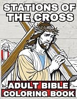 Stations Of The Cross Adult Bible Coloring Book: A Creative Faith-Based Journey Through Jesus' Sacrificial Love B0CX1VTHH6 Book Cover