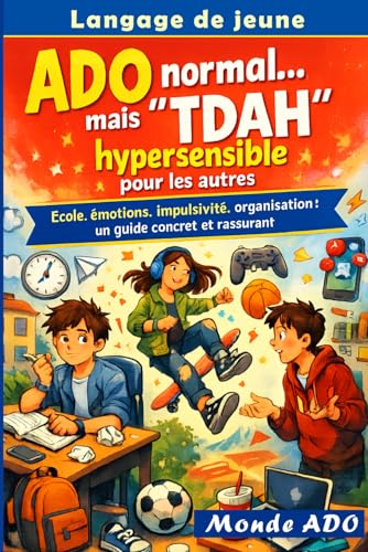 ADO normal et hypersensible�c mais �� TDAH �� pour les autres: Ecole, emotions, impulsivite, organisation : un guide concret et ras