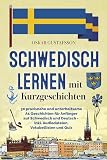Schwedisch Lernen mit Kurzgeschichten: 25 praxisnahe und unterhaltsame A1 Geschichten für Anfänger auf Schwedisch und Deutsch inkl. Vokabellisten und Übungen