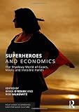 Superheroes and Economics: The Shadowy World of Capes, Masks and Invisible Hands (Routledge Economics and Popular Culture Series)