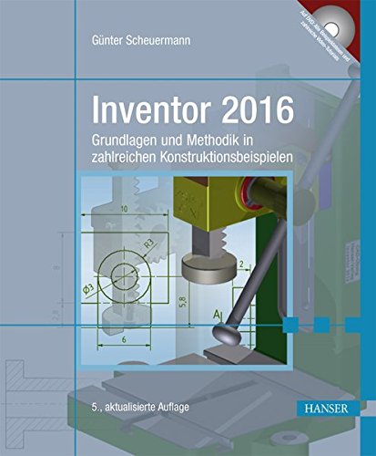 Inventor 2016: Grundlagen und Methodik in zahlreichen Konstruktionsbeispielen Inventor 2016: Grundlagen und Methodik in zahlreichen Konstruktionsbeispielen