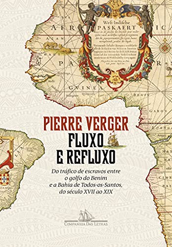 Fluxo e refluxo: Do tráfico de escravos entre o golfo do Benim e a Bahia de Todos-os-Santos, do século XVII ao XIX - Verger, Pierre