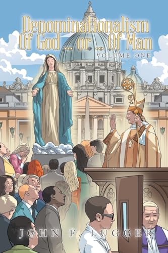 Denominationalism of God ... or ... of Man: Volume One