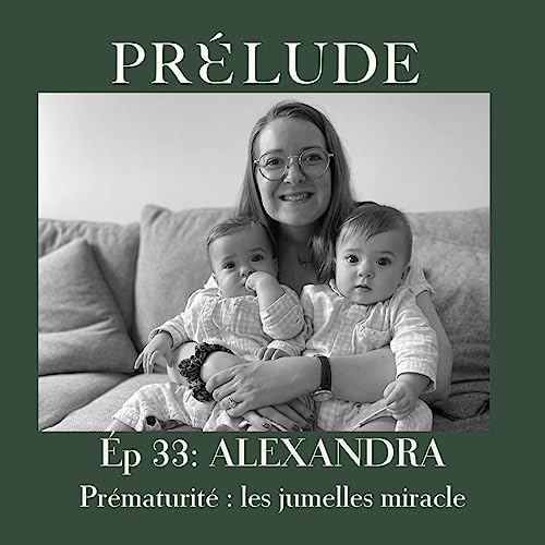 EP 33 - ALEXANDRA : LES VRAIES JUMELLES ET LE LONG CHEMIN DE LA PR&Eacute;MATURIT&Eacute;