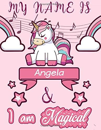 Angela : My Name is  Angela  and I am magical - Unicorn Birthday Music notebook - 6 Large Staves Per Page - 110 Pages (8.5x11): Blank Sheet Music ... Wide Staff Manuscript Paper Notebook For Kids