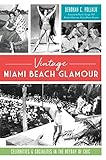 Vintage Miami Beach Glamour: Celebrities and Socialites in the Heyday of Chic