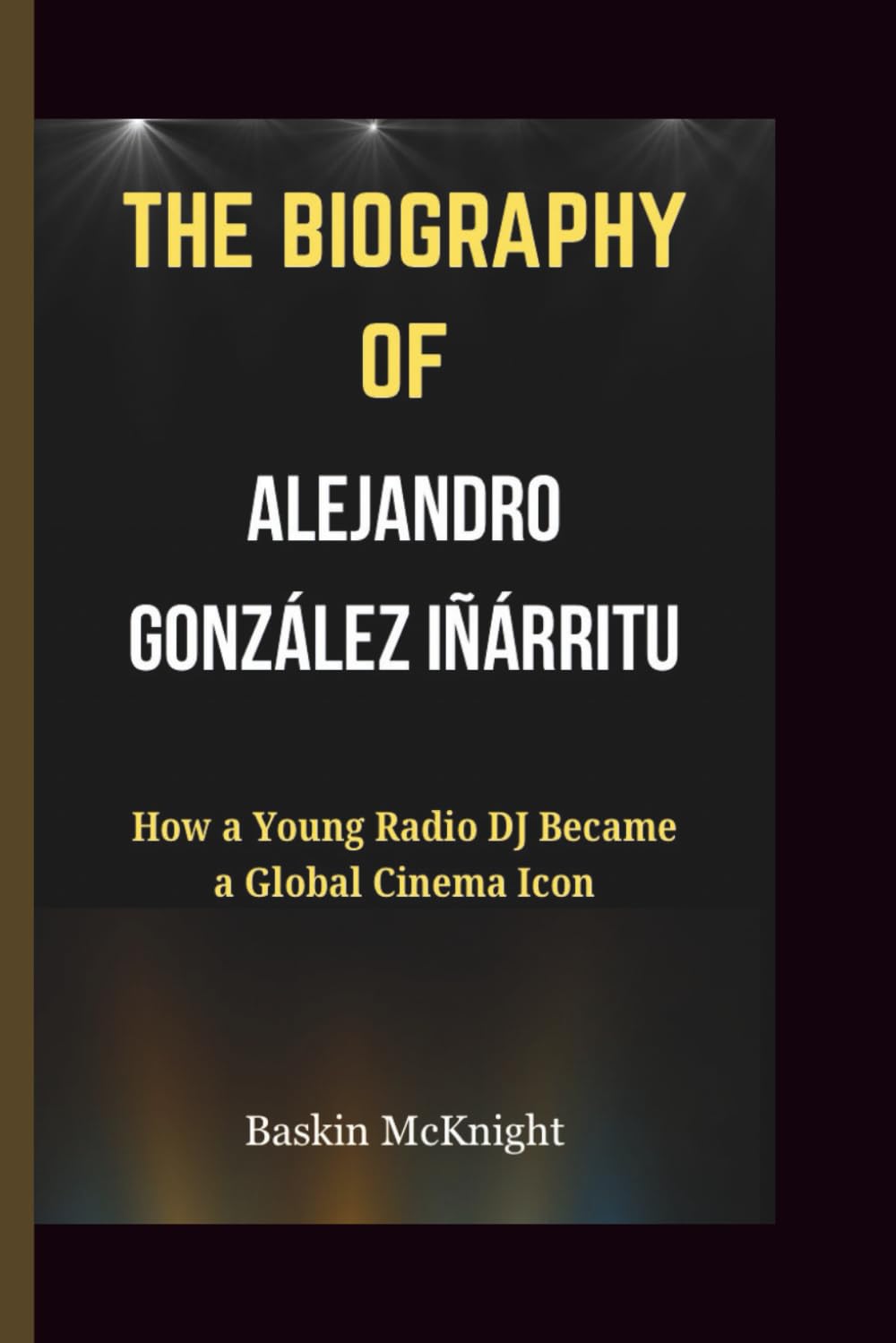 THE BIOGRAPHY OF ALEJANDRO GONZÁLEZ IÑÁRRITU: How a Young Radio DJ Became a Global Cinema Icon