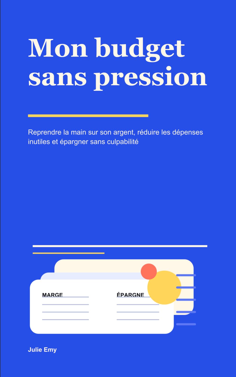 Mon budget sans pression: Reprendre la main sur son argent, réduire les dépenses inutiles et épargner sans culpabilité