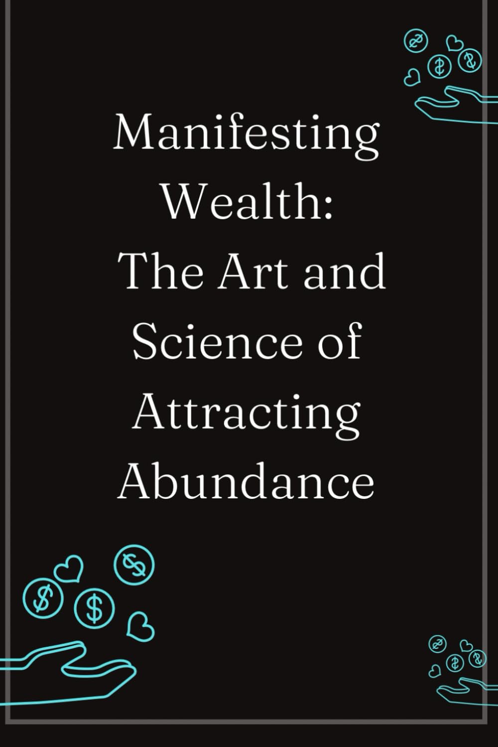 Manifesting Wealth: The Art and Science of Attracting Abundance