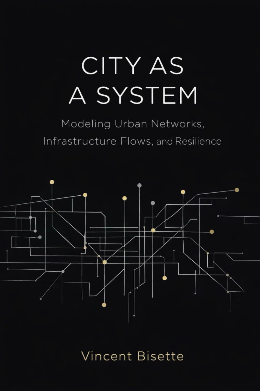 City as a System: Modeling Urban Networks, Infrastructure Flows, and Resilience