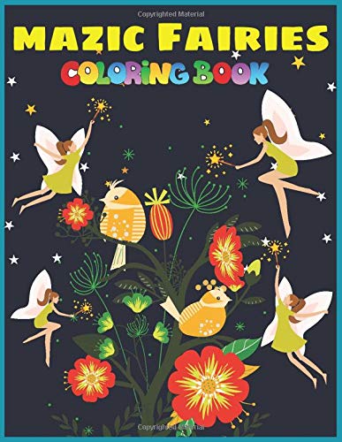 Mazic Fairies Coloring Book: Fantasy Fairy Tale Pictures with Flowers, Butterflies, Birds, Bugs, Cute Animals. Fun Pages to Color for Girls, Kids, Teens and Beginner Adults
