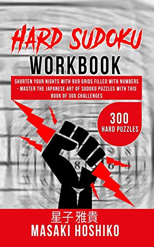 Hard Sudoku Workbook: Shorten Your Nights With 9X9 Grids Filled With Numbers - Master The Japanese Art Of Sudoku Puzzles With This Book Of 300 Challenges