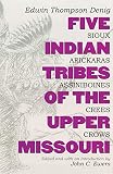 Five Indian Tribes of the Upper Missouri: Sioux, Arickaras, Assiniboines, Crees, Crows (Volume 59) (The Civilization of the American Indian Series)