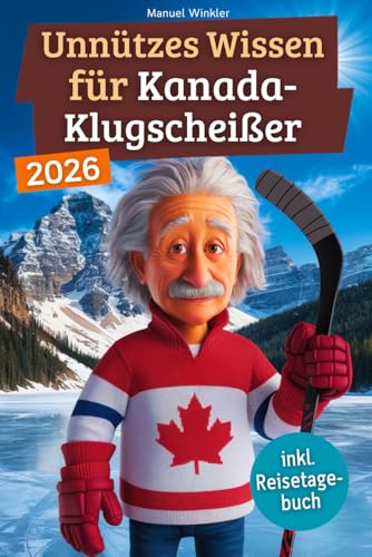 Unnützes Wissen für Kanada-Klugscheißer: 222 lustige & skurrile Fakten, die du nie wissen wolltest, aber lieben wirst - das ideale Geschenk für echte Kanada-Liebhaber (inkl. Reisetagebuch)