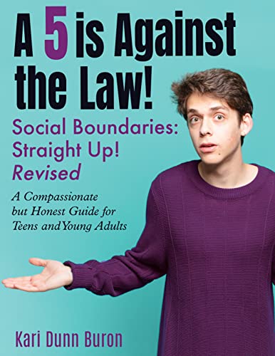 A 5 Is Against the Law: Social Boundaries - a Compassionate but Honest Guide for Teens and Young Adults (The Incredible 5-Point Scale Book 4)