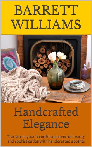 Handcrafted Elegance: Transform your home into a haven of beauty and sophistication with handcrafted accents (Hooked Creations: Mastering the Art of Crocheting)