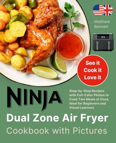 Ninja Dual Zone Air Fryer Cookbook with Pictures: Step-by-Step Recipes with Full-Color Photos to Cook Two Meals at Once, Ideal for Beginners and Visual Learners