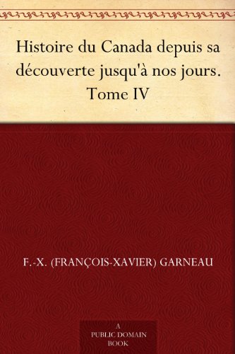 Amazon Com Histoire Du Canada Depuis Sa Decouverte Jusqu A Nos Jours Tome Iv French Edition Ebook Garneau F X Francois Xavier Kindle Store
