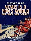 Venus is a Man's World and three more Stories: Restored Classics to Go Edition