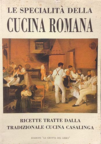 LE SPECIALITA' DELLA CUCINA ROMANA E LAZIALE Ricette tratte dalla tradizionale cucina casalinga
