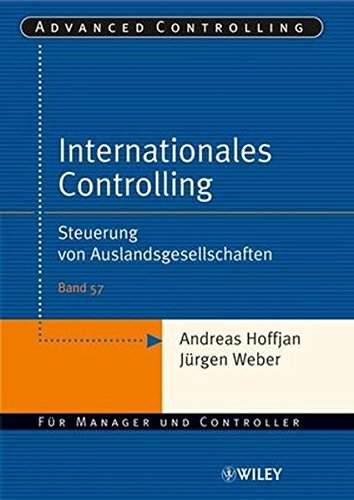 Internationales Controlling: Steuerung von Auslandsgesellschaften (Advanced Controlling, 57, Band 57 Internationales Controlling: Steuerung von Auslandsgesellschaften (Advanced Controlling, 57, Band 57
