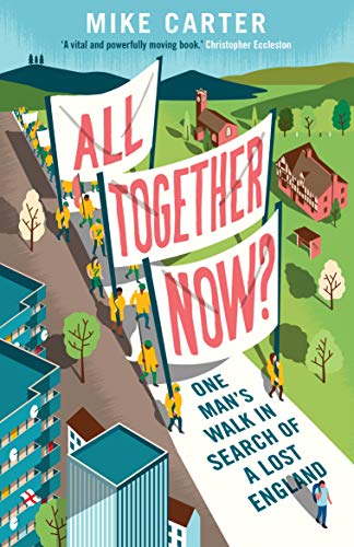 All Together Now One Man S Walk In Search Of His Father And A Lost England Kindle Edition By Carter Mike Politics Social Sciences Kindle Ebooks Amazon Com