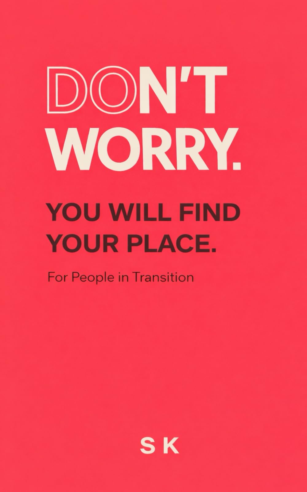 DON’T WORRY.: YOU WILL FIND YOUR PLACE: 4