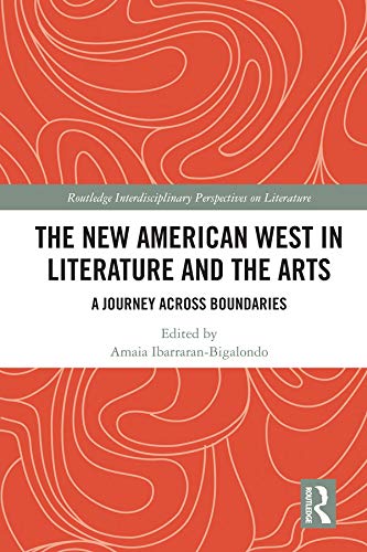The New American West in Literature and the Arts: A Journey Across Boundaries (Routledge Interdisciplinary Perspectives on Literature)