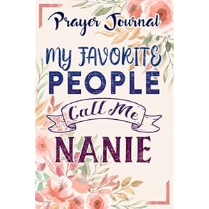 Prayer Journal My Favorite People Call Me Nanie Cool Mothers Day Gift Nanie Quote: Sistergirl Devotions, Daily Bible…