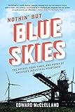 Nothin' but Blue Skies: The Heyday, Hard Times, and Hopes of America's Industrial Heartland