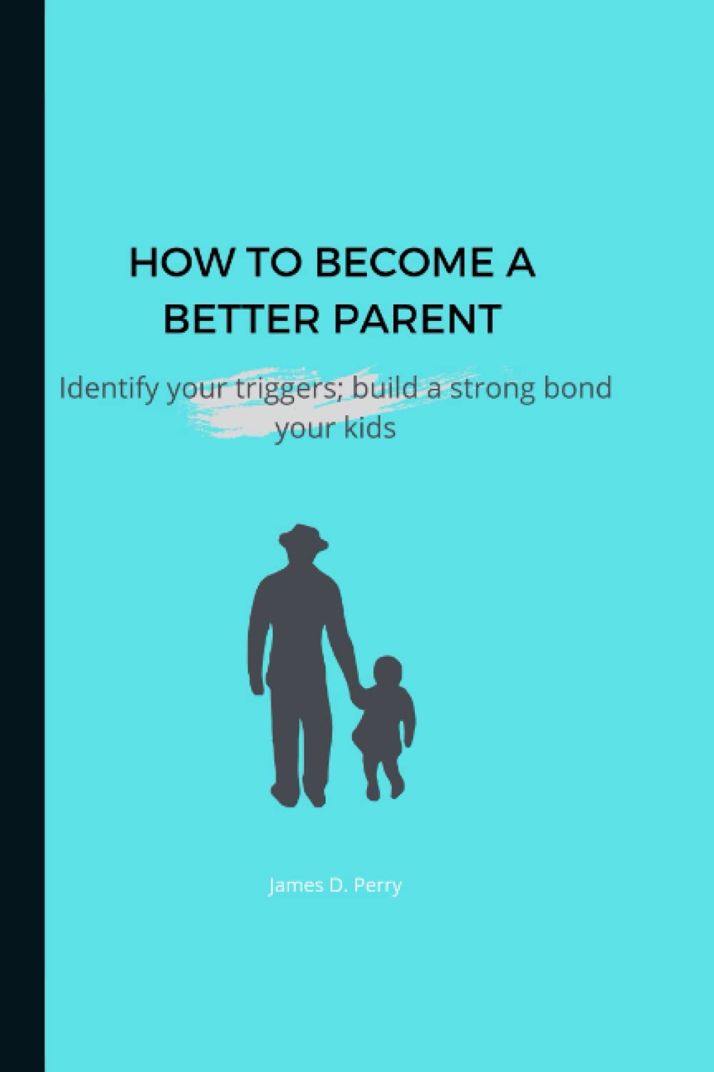 How To Become A Better Parent: Identify your triggers; build a strong bond with your kids