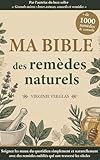 Ma bible des remèdes naturels: +1000 solutions pour soulager mal de dos, stress, insomnies, fatigue, troubles digestifs… grâce à des remèdes oubliés qui ont traversé les siècles (French Edition)