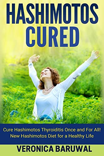 Hashimotos: Cure Hashimotos Thyroiditis Once and For All! New Hashimotos Diet for