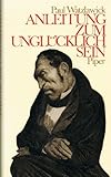 Anleitung zum Unglücklichsein - Paul Watzlawick 