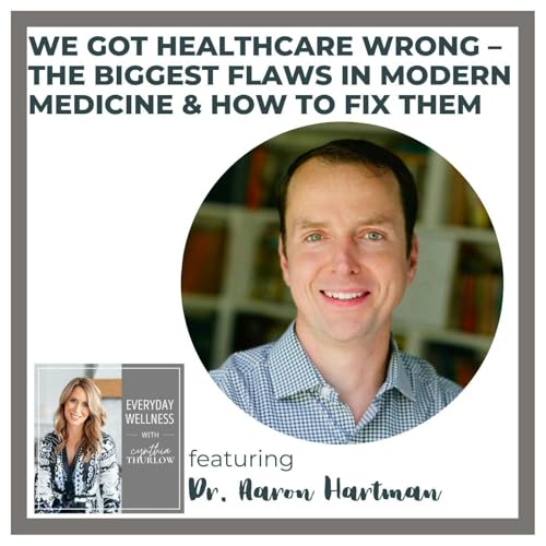 Ep. 520 We Got Healthcare Wrong – The Biggest Flaws in Modern Medicine & How To Fix Them with Dr. Aaron Hartman