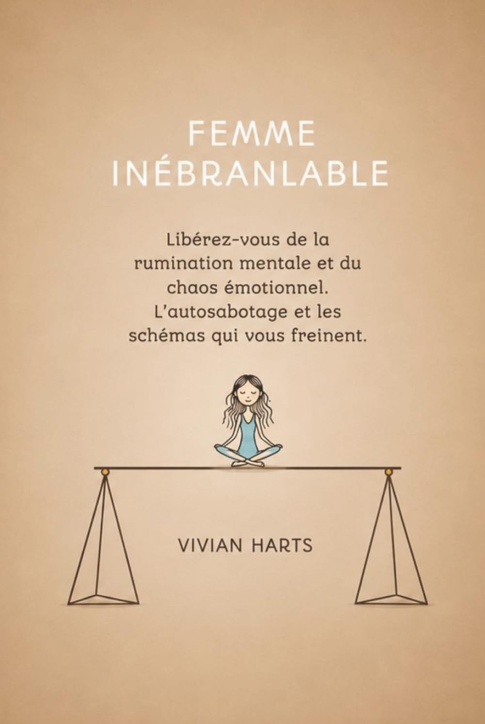 FEMME INÉBRANLABLE: Libérez-vous de la rumination mentale et du chaos émotionnel. L’autosabotage et les schémas qui vous freinent