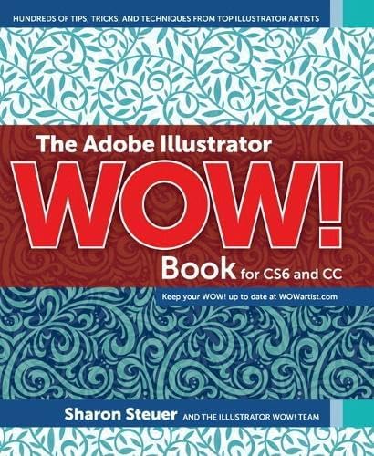 The Adobe Illustrator Wow! Book for CS6 and CC: Hundreds of Tips, Tricks, and Techniques from Top Illustrator Artists