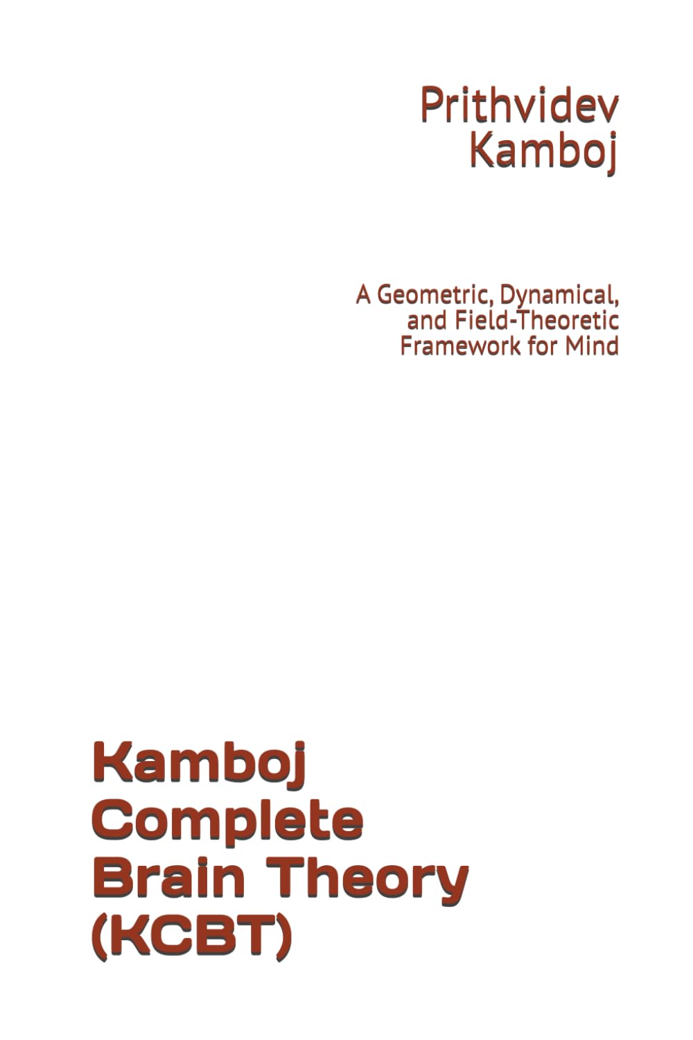 Kamboj Complete Brain Theory (KCBT): A Geometric, Dynamical, and Field-Theoretic Framework for Mind