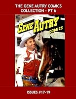 The Gene Autry Comics Collection - Pt 6: The Cowboy Legend in His Own Comic - Issues #17-19 -- All Stories - No Ads 1530432677 Book Cover