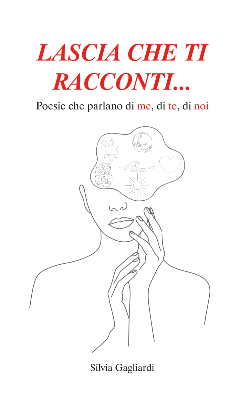 LASCIA CHE TI RACCONTI...: POESIE CHE PARLANO DI ME, DI TE, DI NOI