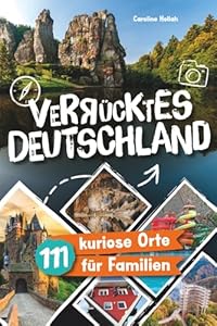 Verrücktes Deutschland: 111 kuriose Orte für Familien. Entdeckt gemeinsam skurrile Highlights & verborgene Wunder. Der Reiseführer für bleibende ... im Urlaub. Das perfekte Geschenk für Eltern